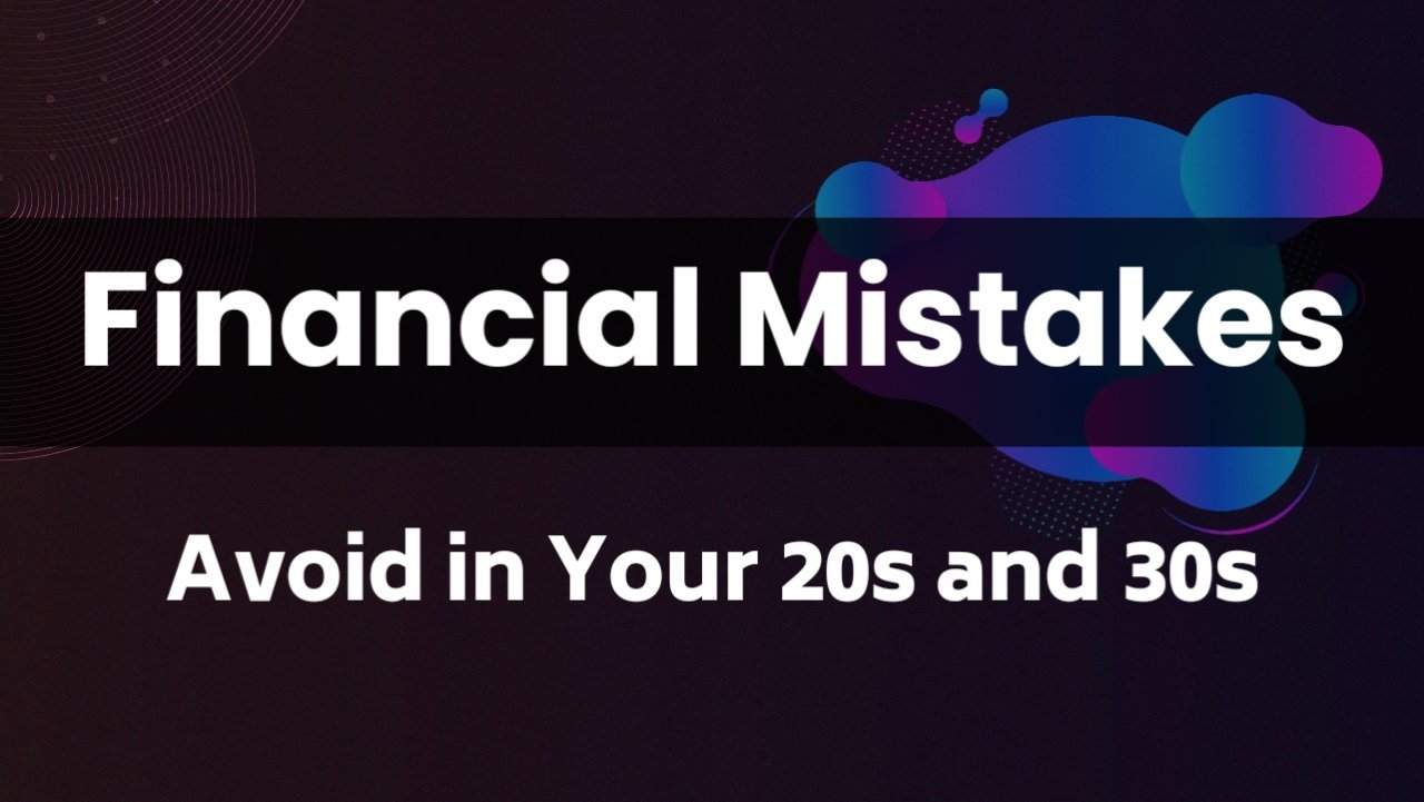 Financial Mistakes to Avoid in Your 20s and 30s