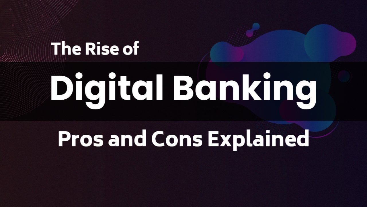 The Rise of Digital Banking: Pros and Cons Explained