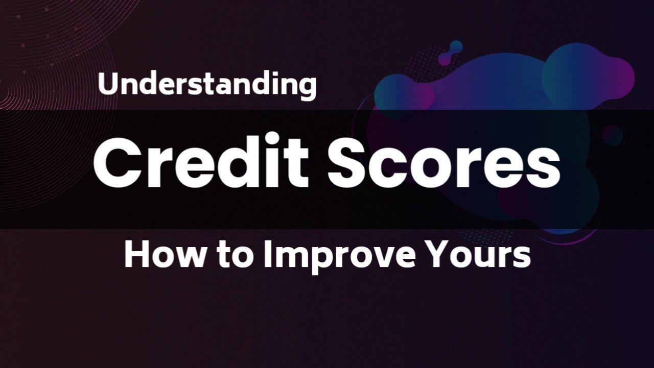 Understanding Credit Scores and How to Improve Yours